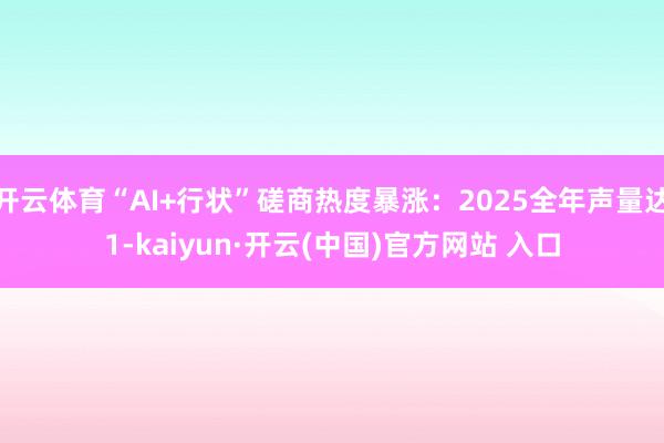 开云体育“AI+行状”磋商热度暴涨：2025全年声量达1-kaiyun·开云(中国)官方网站 入口