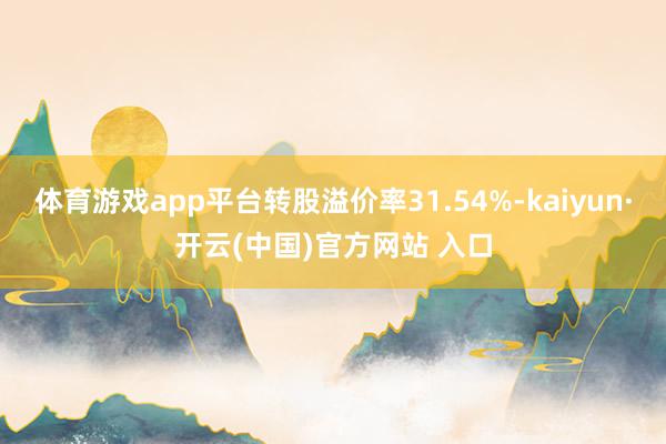 体育游戏app平台转股溢价率31.54%-kaiyun·开云(中国)官方网站 入口
